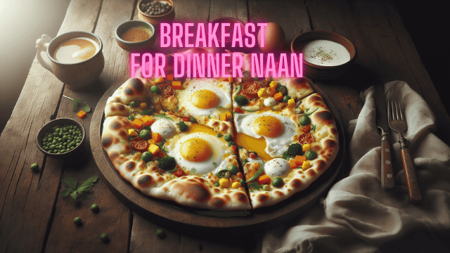 Breakfast For Dinner Naan